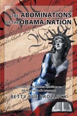 The Abominations of the Obama-Nation: The Audacity of Ruthless Ambitions vs. the Hope of God's Assurance (Paperback)
