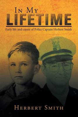 In My Lifetime: Early Life and Career of Police Captain Herbert Smith (Paperback)