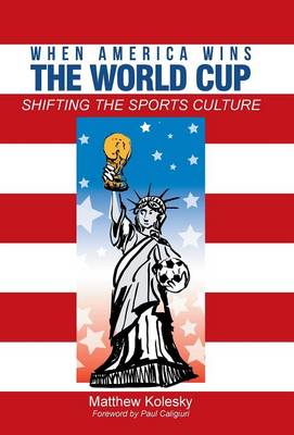 When America Wins the World Cup: Shifting the Sports Culture (Hardback)
