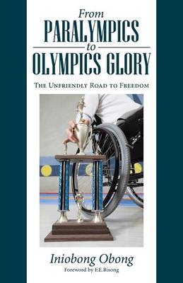 From Paralympics to Olympics Glory: The Unfriendly Road to Freedom (Paperback)