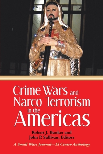 Crime Wars and Narco Terrorism in the Americas: A Small Wars Journal-El Centro Anthology (Paperback)