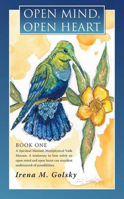 Open Mind, Open Heart: A Spiritual Manual; Metaphysical Vade Mecum. a Testimony to How Solely an Open Mind and Open Heart Can Manifest Undrea (Paperback)
