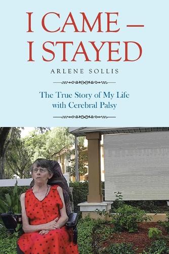 I Came-I Stayed: The True Story of My Life with Cerebral Palsy (Paperback)