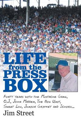 Life from the Press Box: Life from the Press Box: Forty Years with the Mustache Gang, O.J., John Madden, the Big Unit, Sweet Lou, Junior Griffey and Ichiro... (Paperback)
