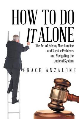 How to Do It Alone: The Art of Solving Merchandise and Service Problems and Navigating the Judicial System (Paperback)