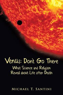 Venus: Don't Go There: What Science and Religion Reveal about Life After Death (Paperback)