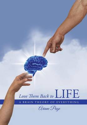 Love Them Back to Life: A Brain Theory of Everything (Hardback)