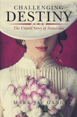 Challenging Destiny: The Untold Story of Anastasia (Paperback)