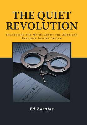 The Quiet Revolution: Shattering the Myths about the American Criminal Justice System (Hardback)