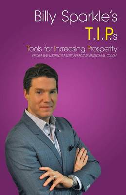 Billy Sparkle's T.I.P.S: Tools for Increasing Prosperity from the World's Most Effective Personal Coach (Paperback)