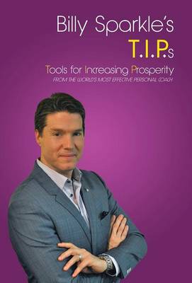 Billy Sparkle's T.I.P.S: Tools for Increasing Prosperity from the World's Most Effective Personal Coach (Hardback)