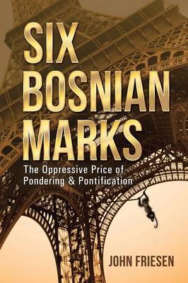 Six Bosnian Marks: The Oppressive Price of Pondering & Pontification (Paperback)