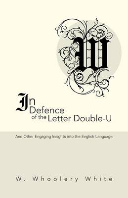 In Defence of the Letter Double-U: And Other Engaging Insights Into the English Language (Paperback)