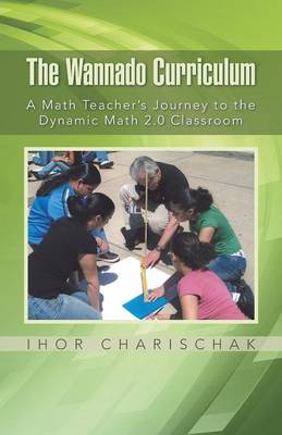 The Wannado Curriculum: A Math Teacher's Journey to the Dynamic Math 2.0 Classroom (Paperback)