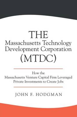 The Massachusetts Technology Development Corporation (Mtdc): How the Massachusetts Venture Capital Firm Leveraged Private Investments to Create Jobs (Paperback)