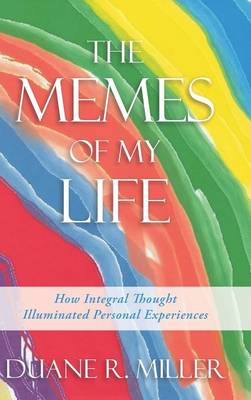 The Memes of My Life: How Integral Thought Illuminated Personal Experiences (Hardback)