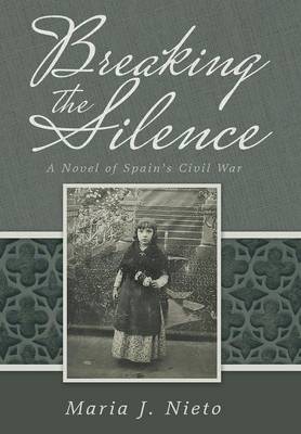 Breaking the Silence: A Novel of Spain's Civil War (Hardback)