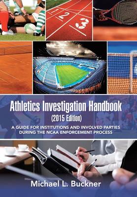 Athletics Investigation Handbook (2015 Edition): A Guide for Institutions and Involved Parties During the NCAA Enforcement Process (Hardback)