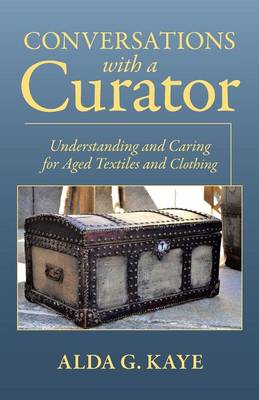 Conversations with a Curator: Understanding and Caring for Aged Textiles and Clothing (Paperback)