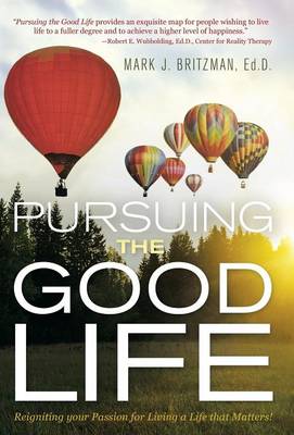 Pursuing the Good Life: Reigniting Your Passion for Living a Life That Matters! (Hardback)