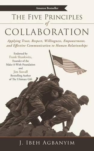 The Five Principles of Collaboration: Applying Trust, Respect, Willingness, Empowerment, and Effective Communication to Human Relationships (Paperback)
