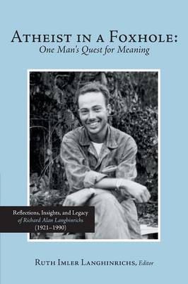 Atheist in a Foxhole: One Man's Quest for Meaning: Reflections, Insights, and Legacy of Richard Alan Langhinrichs (1921-1990) (Paperback)