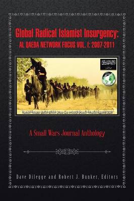 Global Radical Islamist Insurgency: Al Qaeda Network Focus Vol. I: 2007-2011: A Small Wars Journal Anthology (Paperback)