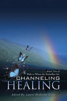 Channeling Healing: Book Two of Walk to Where the Butterflies Are (Paperback)