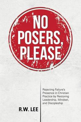 No Posers, Please: Rejecting Failure's Presence in Christian Practice by Restoring Leadership, Mindset, and Discipleship (Paperback)