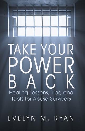 Take Your Power Back: Healing Lessons, Tips, and Tools for Abuse Survivors (Paperback)