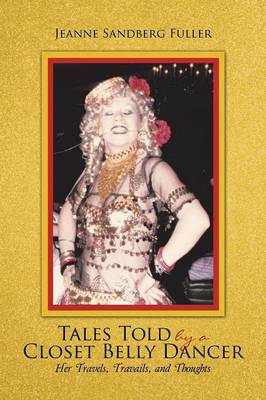 Tales Told by a Closet Belly Dancer: Her Travels, Travails, and Thoughts (Paperback)