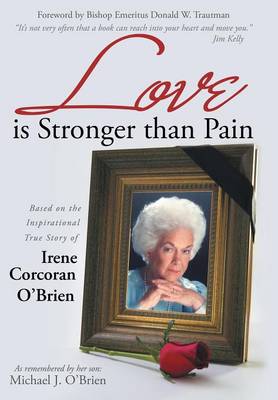 Love Is Stronger Than Pain: Based on the Inspirational True Story of Irene Corcoran O'Brien as Remembered by Her Son Michael J. O'Brien (Hardback)