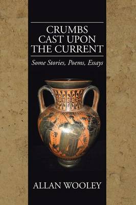 Crumbs Cast Upon the Current: Some Stories, Poems, Essays (Paperback)