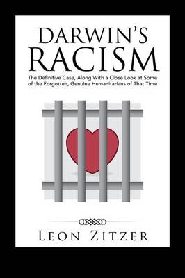 Darwin's Racism: The Definitive Case, Along with a Close Look at Some of the Forgotten, Genuine Humanitarians of That Time (Paperback)
