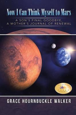 Now I Can Think Myself to Mars: A Son's Final Goodbye a Mother's Journal of Renewal (Paperback)