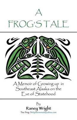 A Frog's Tale: A Memoir of Growing Up in Southeast Alaska on the Eve of Statehood (Paperback)
