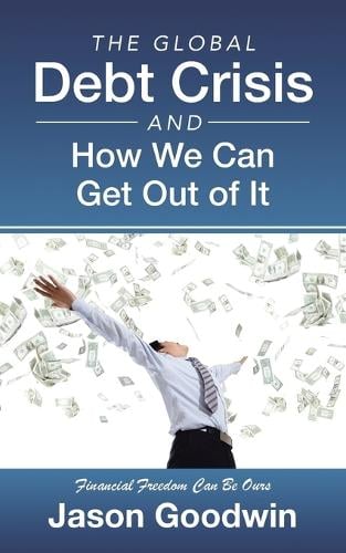 The Global Debt Crisis and How We Can Get Out of It (Paperback)