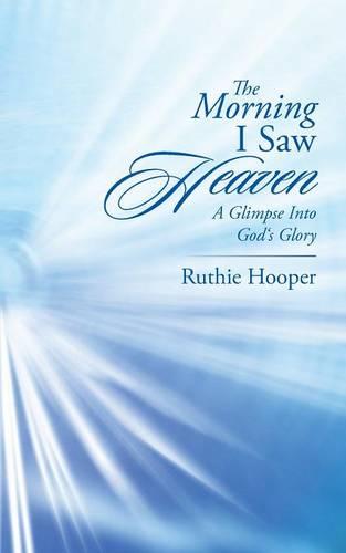 The Morning I Saw Heaven: A Glimpse Into God's Glory (Paperback)