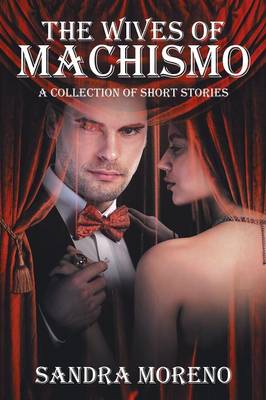 The Wives of Machismo: A Collection of Short Stories (Paperback)