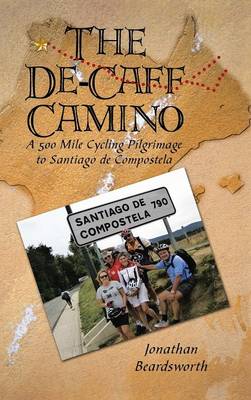 The de-Caff Camino: A 500 Mile Cycling Pilgrimage to Santiago de Compostela (Hardback)