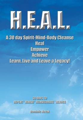 H.E.A.L. a 30 Day Spirit-Mind-Body Cleanse: Heal Empower Achieve Learn, Live and Leave a Legacy! 30 Days to Repent * Renew * Reinvigorate * Rejoice (Hardback)