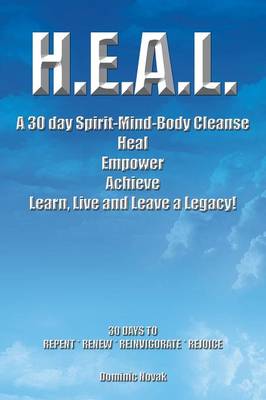 H.E.A.L. a 30 Day Spirit-Mind-Body Cleanse: Heal Empower Achieve Learn, Live and Leave a Legacy! 30 Days to Repent * Renew * Reinvigorate * Rejoice (Paperback)