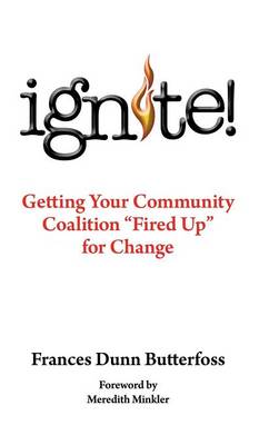 Ignite!: Getting Your Community Coalition Fired Up for Change (Hardback)