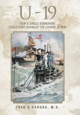 U - 19: How a Single Submarine Could Have Changed the Course of Wwi (Hardback)