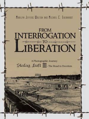 From Interrogation to Liberation: A Photographic Journey Stalag Luft III - The Road to Freedom (Paperback)