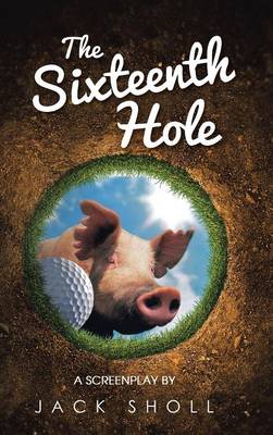 The Sixteenth Hole: A Screenplay (Hardback)