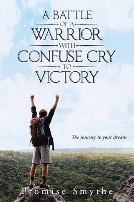 A Battle of a Warrior with Confuse Cry to Victory: The Journey to Your Dream (Paperback)