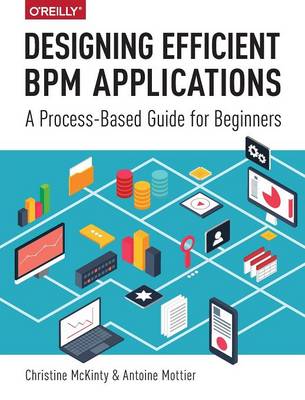 Designing Efficient BPM Applications: A Process-Based Guide for Beginners (Paperback)