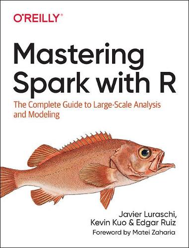 Mastering Spark with R: The Complete Guide to Large-Scale Analysis and Modeling (Paperback)