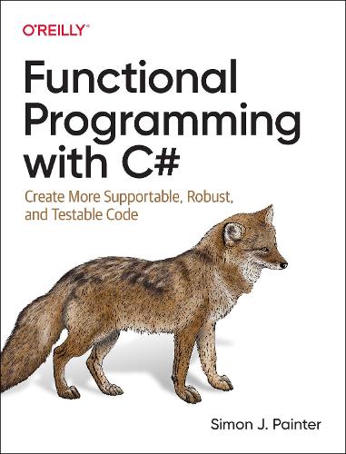 Functional Programming with C#: Create More Supportable, Robust, and Testable Code (Paperback)
